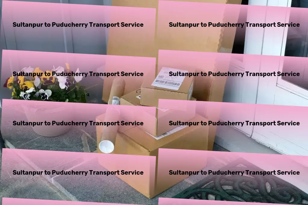 Sultanpur to Puducherry Transport Pioneering advanced shipping solutions for you! - Customized shipping solutions